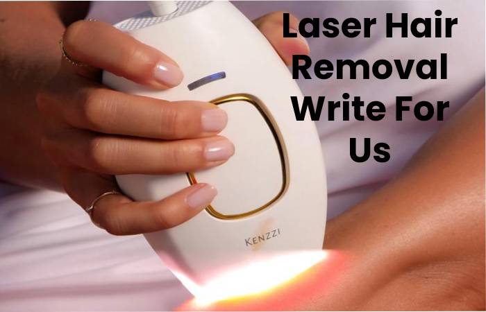 Laser Hair Removal Write For Us