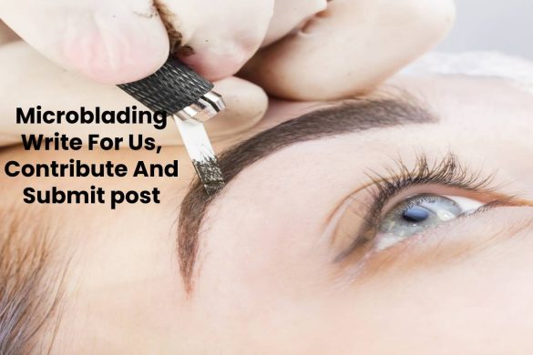 Microblading Write For Us, Contribute And Submit post