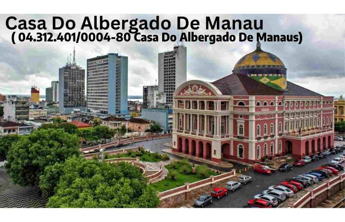  ( 04.312.401/0004-80 Casa Do Albergado De Manaus)