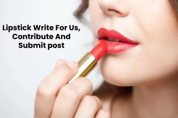 Lipstick Write For Us